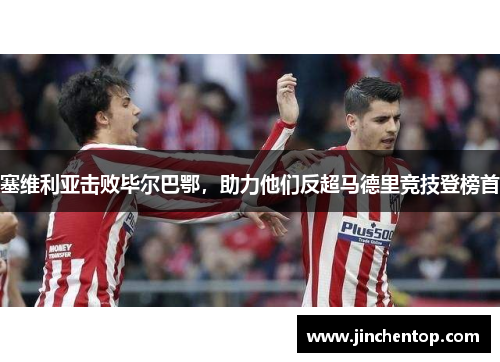 塞维利亚击败毕尔巴鄂，助力他们反超马德里竞技登榜首