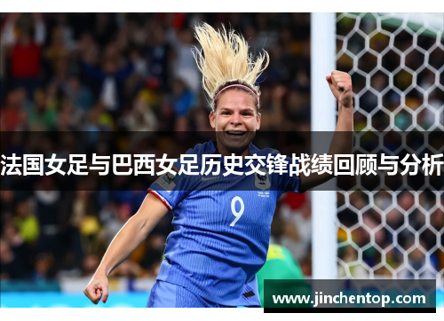 法国女足与巴西女足历史交锋战绩回顾与分析