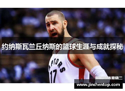 约纳斯瓦兰丘纳斯的篮球生涯与成就探秘