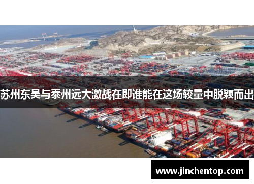 苏州东吴与泰州远大激战在即谁能在这场较量中脱颖而出