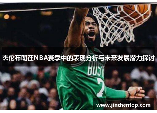 杰伦布朗在NBA赛季中的表现分析与未来发展潜力探讨
