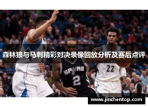 森林狼与马刺精彩对决录像回放分析及赛后点评