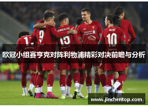 欧冠小组赛亨克对阵利物浦精彩对决前瞻与分析