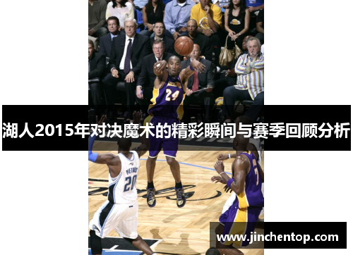湖人2015年对决魔术的精彩瞬间与赛季回顾分析
